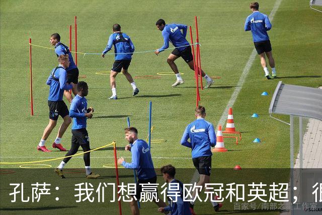 孔萨：我们想赢得欧冠和英超；很期待和凯恩交手